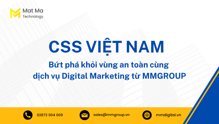 CSS Việt Nam bứt phá khỏi vùng an toàn cùng dịch vụ Digital Marketing từ MMGROUP